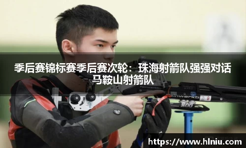 季后赛锦标赛季后赛次轮：珠海射箭队强强对话马鞍山射箭队